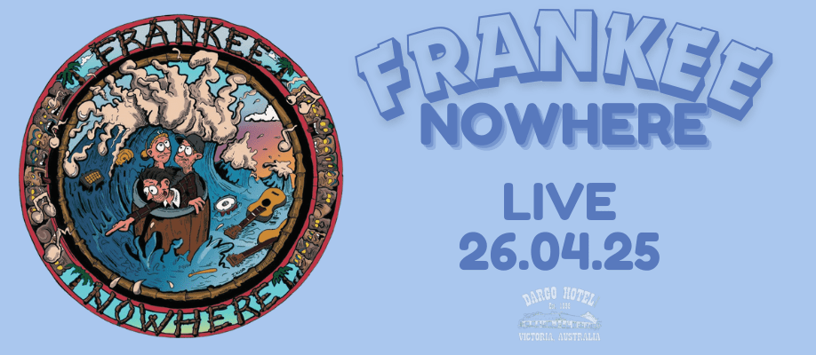 Sat 26th April with Frankee Nowhere - Dargo Hotel